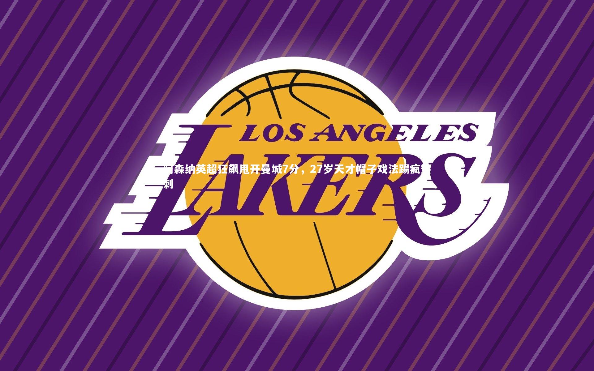 开云体育下载_阿森纳英超狂飙甩开曼城7分，27岁天才帽子戏法踢疯热刺