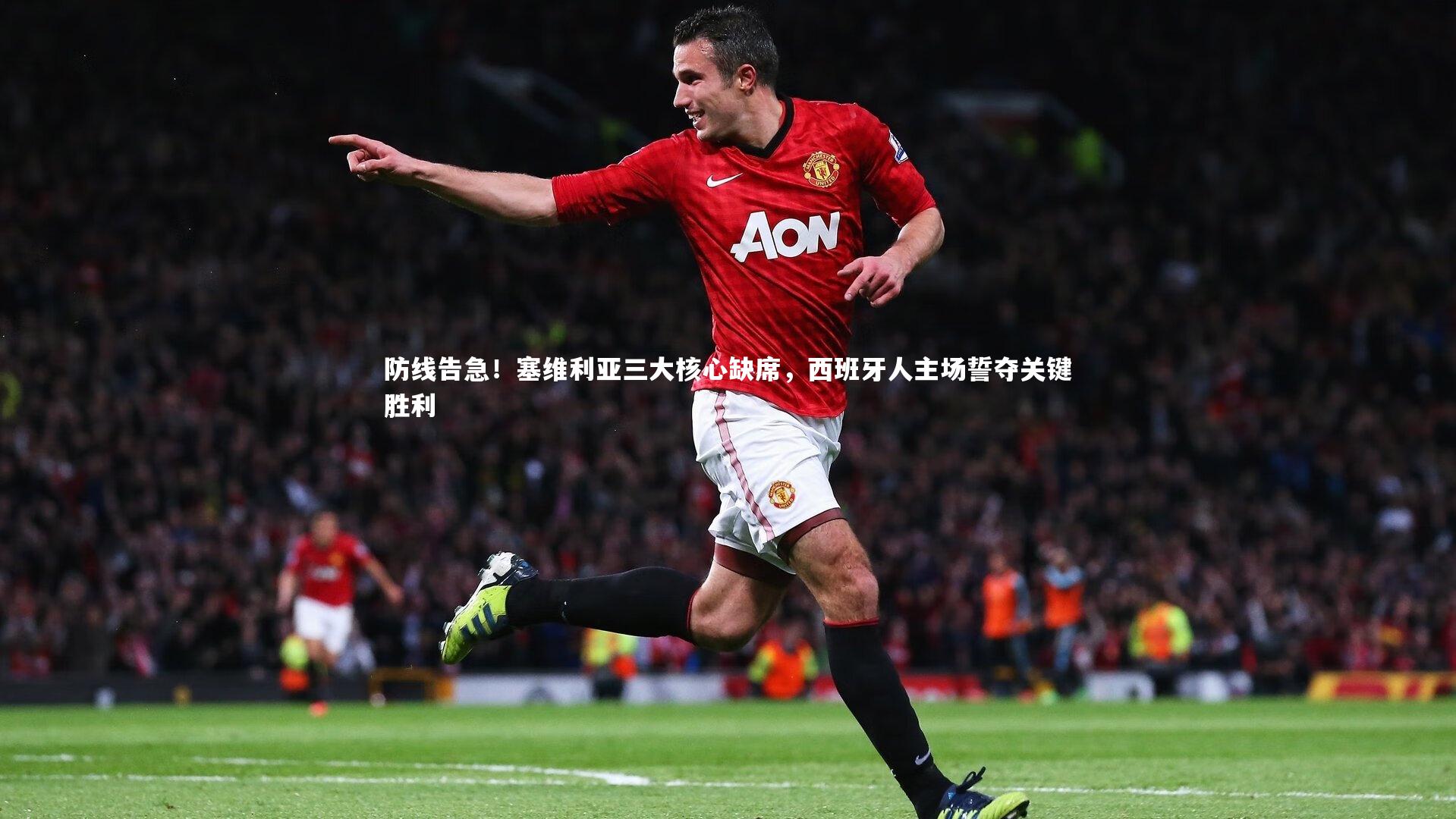 防线告急！塞维利亚三大核心缺席，西班牙人主场誓夺关键胜利