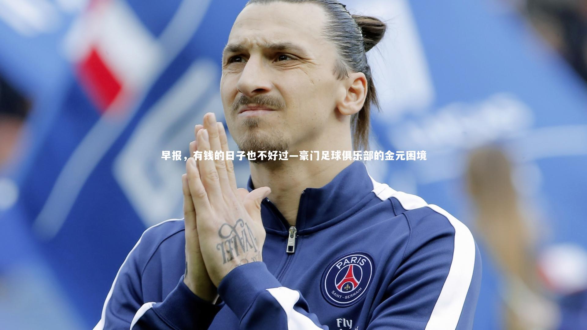 开云体育下载_早报，有钱的日子也不好过—豪门足球俱乐部的金元困境